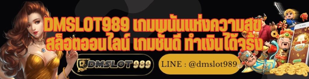 DMSLOT989 เกมพนันแห่งความสุข สล็อตออนไลน์ เกมชั้นดี ทำเงินได้จริง