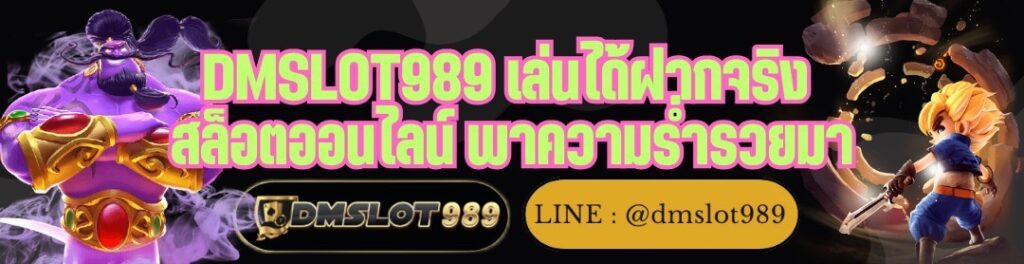 DMSLOT989 เล่นได้ฝากจริง สล็อตออนไลน์ พาความร่ำรวยมา