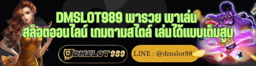 DMSLOT989 พารวย พาเล่น สล็อตออนไลน์ เกมตามสไตล์ เล่นได้แบบเต็มสูบ