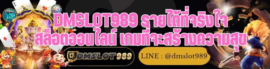 DMSLOT989 รายได้ที่จริงใจ สล็อตออนไลน์ เกมที่จะสร้างความสุข