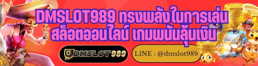 DMSLOT989 ทรงพลังในการเล่น สล็อตออนไลน์ เกมพนันลุ้นเงิน
